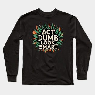 Act dumb look smart Long Sleeve T-Shirt